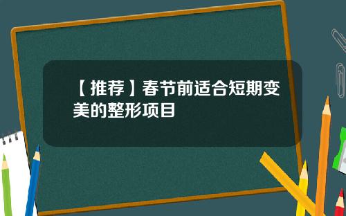 【推荐】春节前适合短期变美的整形项目