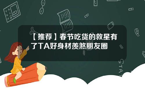 【推荐】春节吃货的救星有了TA好身材羡煞朋友圈