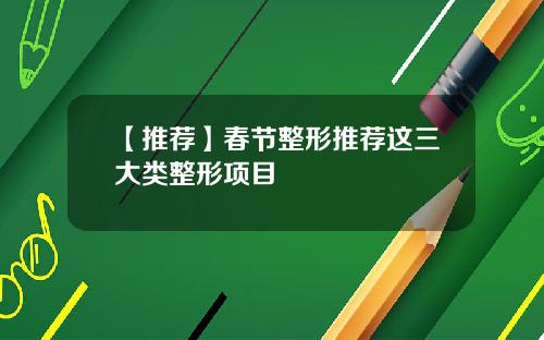 【推荐】春节整形推荐这三大类整形项目
