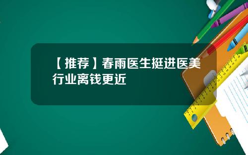 【推荐】春雨医生挺进医美行业离钱更近