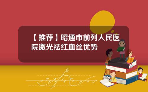 【推荐】昭通市前列人民医院激光祛红血丝优势