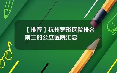 【推荐】杭州整形医院排名前三的公立医院汇总