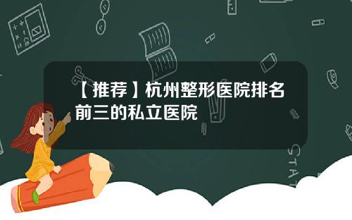 【推荐】杭州整形医院排名前三的私立医院