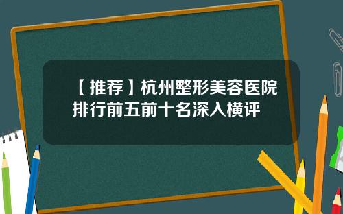 【推荐】杭州整形美容医院排行前五前十名深入横评