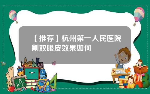【推荐】杭州第一人民医院割双眼皮效果如何