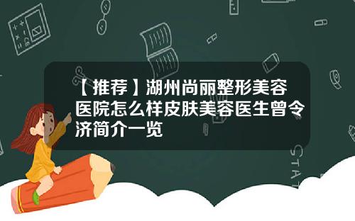 【推荐】湖州尚丽整形美容医院怎么样皮肤美容医生曾令济简介一览