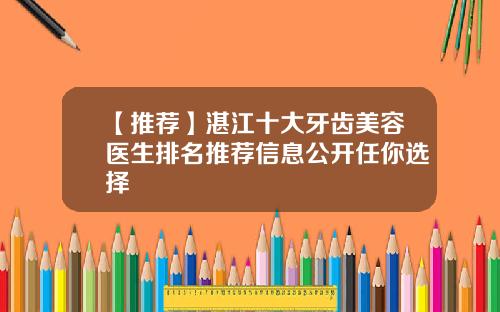 【推荐】湛江十大牙齿美容医生排名推荐信息公开任你选择