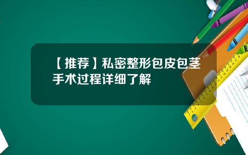 【推荐】私密整形包皮包茎手术过程详细了解