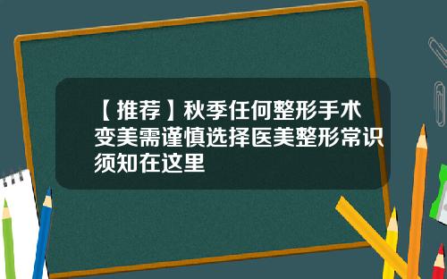 【推荐】秋季任何整形手术变美需谨慎选择医美整形常识须知在这里