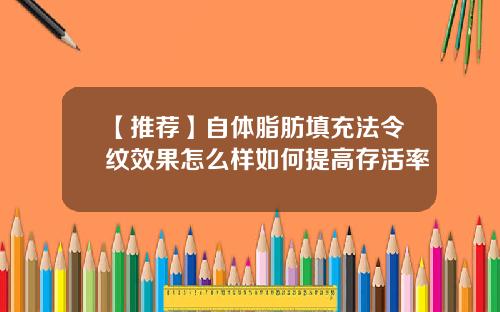 【推荐】自体脂肪填充法令纹效果怎么样如何提高存活率
