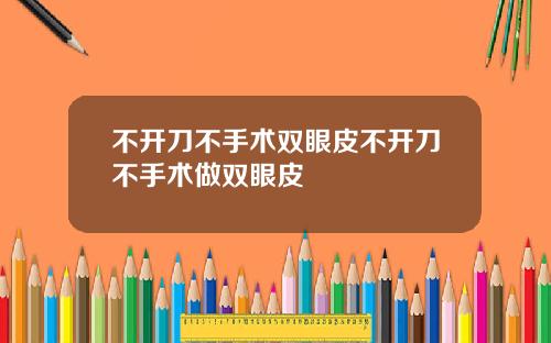 不开刀不手术双眼皮不开刀不手术做双眼皮