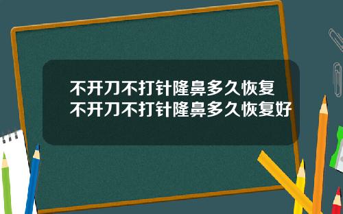 不开刀不打针隆鼻多久恢复不开刀不打针隆鼻多久恢复好