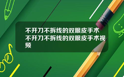不开刀不拆线的双眼皮手术不开刀不拆线的双眼皮手术视频
