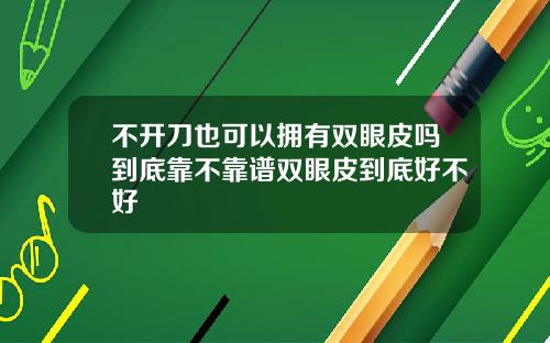不开刀也可以拥有双眼皮吗到底靠不靠谱双眼皮到底好不好