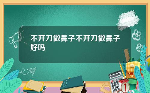 不开刀做鼻子不开刀做鼻子好吗