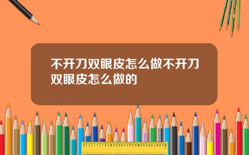 不开刀双眼皮怎么做不开刀双眼皮怎么做的