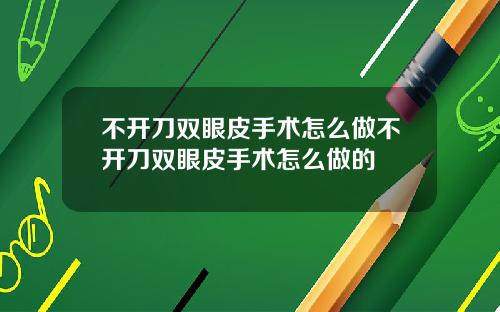 不开刀双眼皮手术怎么做不开刀双眼皮手术怎么做的