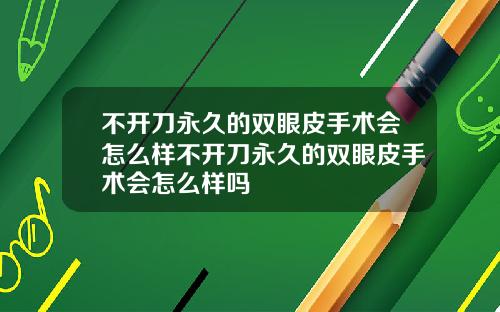不开刀永久的双眼皮手术会怎么样不开刀永久的双眼皮手术会怎么样吗