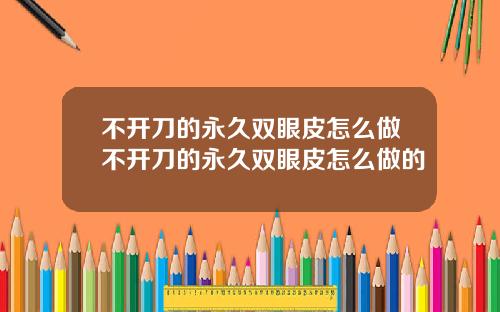 不开刀的永久双眼皮怎么做不开刀的永久双眼皮怎么做的