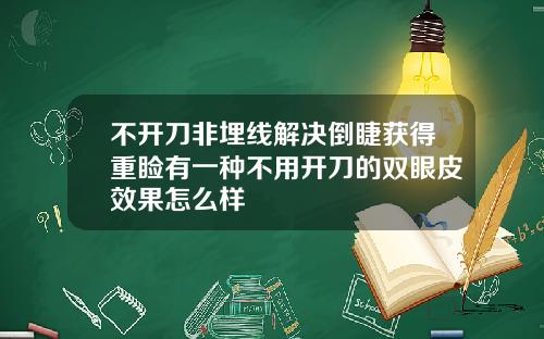不开刀非埋线解决倒睫获得重睑有一种不用开刀的双眼皮效果怎么样