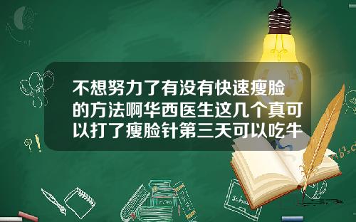 不想努力了有没有快速瘦脸的方法啊华西医生这几个真可以打了瘦脸针第三天可以吃牛肉吗