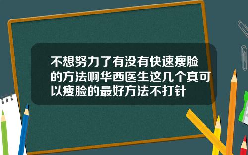 不想努力了有没有快速瘦脸的方法啊华西医生这几个真可以瘦脸的最好方法不打针
