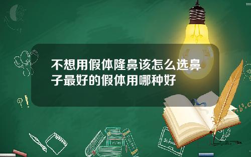 不想用假体隆鼻该怎么选鼻子最好的假体用哪种好