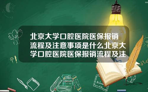 北京大学口腔医院医保报销流程及注意事项是什么北京大学口腔医院医保报销流程及注意事项表