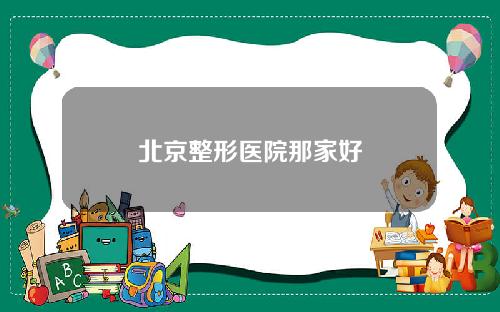 北京整形医院那家好