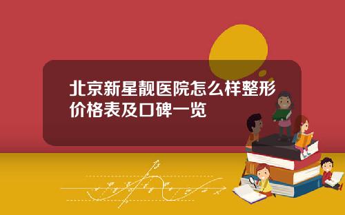 北京新星靓医院怎么样整形价格表及口碑一览