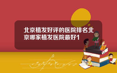 北京植发好评的医院排名北京哪家植发医院最好1
