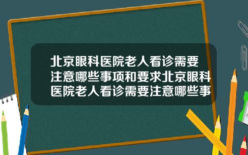 北京眼科医院老人看诊需要注意哪些事项和要求北京眼科医院老人看诊需要注意哪些事项和细节【新闻】