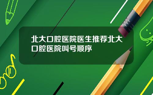 北大口腔医院医生推荐北大口腔医院叫号顺序