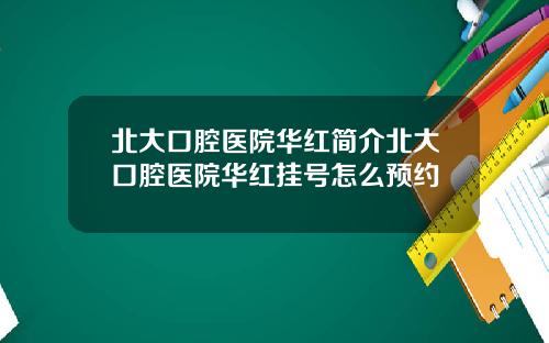 北大口腔医院华红简介北大口腔医院华红挂号怎么预约