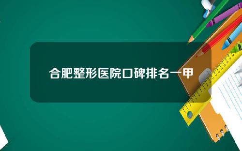 合肥整形医院口碑排名一甲