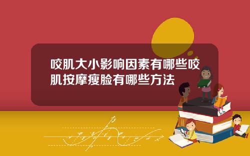 咬肌大小影响因素有哪些咬肌按摩瘦脸有哪些方法