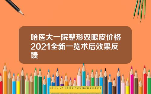 哈医大一院整形双眼皮价格2021全新一览术后效果反馈