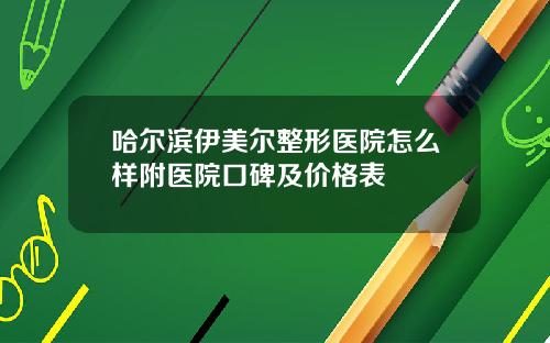哈尔滨伊美尔整形医院怎么样附医院口碑及价格表