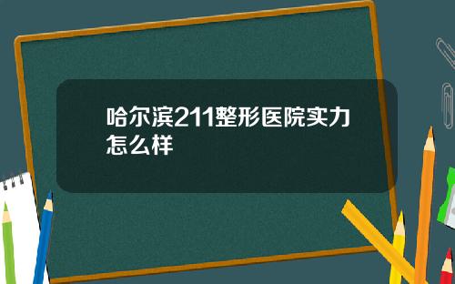 哈尔滨211整形医院实力怎么样