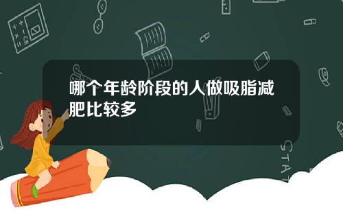 哪个年龄阶段的人做吸脂减肥比较多