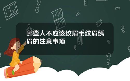 哪些人不应该纹眉毛纹眉绣眉的注意事项