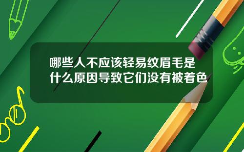 哪些人不应该轻易纹眉毛是什么原因导致它们没有被着色