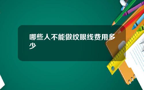 哪些人不能做纹眼线费用多少