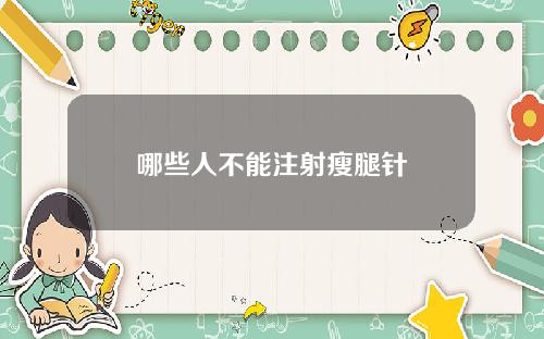 哪些人不能注射瘦腿针