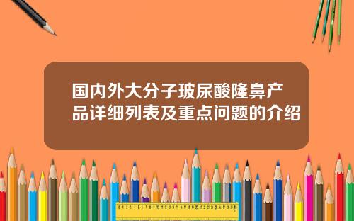 国内外大分子玻尿酸隆鼻产品详细列表及重点问题的介绍