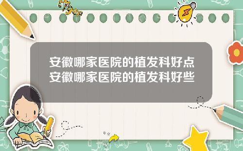 安徽哪家医院的植发科好点安徽哪家医院的植发科好些