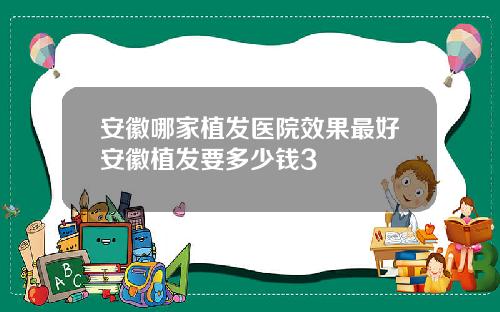 安徽哪家植发医院效果最好安徽植发要多少钱3