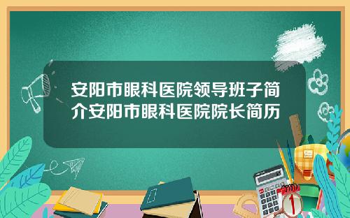 安阳市眼科医院领导班子简介安阳市眼科医院院长简历