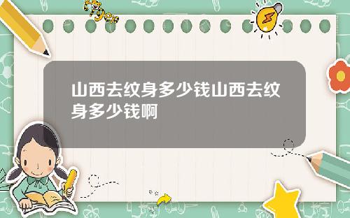 山西去纹身多少钱山西去纹身多少钱啊