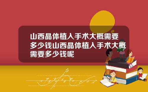 山西晶体植入手术大概需要多少钱山西晶体植入手术大概需要多少钱呢